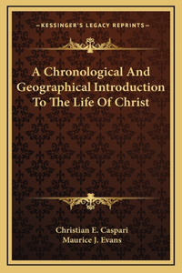 A Chronological and Geographical Introduction to the Life of Christ