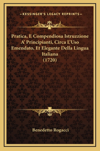 Pratica, E Compendiosa Istruzzione A' Principianti, Circa L'Uso Emendato, Et Elegante Della Lingua Italiana (1720)