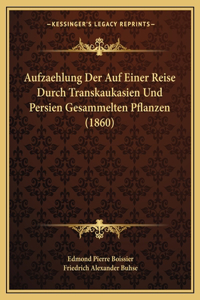 Aufzaehlung Der Auf Einer Reise Durch Transkaukasien Und Persien Gesammelten Pflanzen (1860)