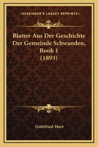 Blatter Aus Der Geschichte Der Gemeinde Schwanden, Book 1 (1893)