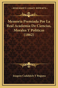 Memoria Premiada Por La Real Academia De Ciencias, Morales Y Politicas (1862)