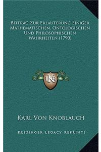 Beitrag Zur Erlauterung Einiger Mathematischen, Ontologischen Und Philosophischen Wahrheiten (1790)
