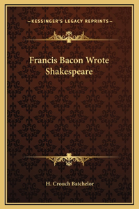 Francis Bacon Wrote Shakespeare