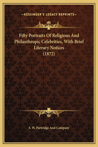 Fifty Portraits Of Religious And Philanthropic Celebrities, With Brief Literary Notices (1872)