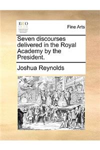 Seven Discourses Delivered in the Royal Academy by the President.