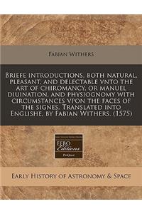 Briefe Introductions, Both Natural, Pleasant, and Delectable Vnto the Art of Chiromancy, or Manuel Diuination, and Physiognomy with Circumstances Vpon the Faces of the Signes. Translated Into Englishe, by Fabian Withers. (1575)