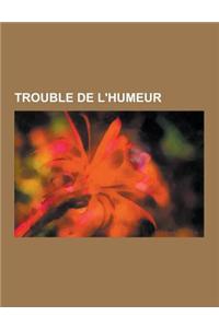 Trouble de L'Humeur: Depression, Trouble Bipolaire, Acedie, Melancolie, Dysthymie, Depression Saisonniere, Depression Perinatale, Manie, Po