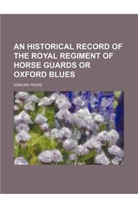 An Historical Record of the Royal Regiment of Horse Guards or Oxford Blues