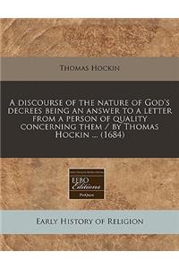 A Discourse of the Nature of God's Decrees Being an Answer to a Letter from a Person of Quality Concerning Them / By Thomas Hockin ... (1684)