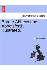 Border Abbeys and Abbotsford ... Illustrated.