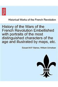 History of the Wars of the French Revolution Embellished with portraits of the most distinguished characters of the age and illustrated by maps, etc. VOL. I