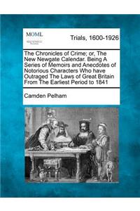Chronicles of Crime; or, The New Newgate Calendar. Being A Series of Memoirs and Anecdotes of Notorious Characters Who have Outraged The Laws of Great Britain From The Earliest Period to 1841