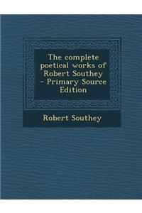 The Complete Poetical Works of Robert Southey - Primary Source Edition