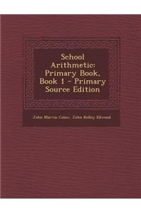 School Arithmetic: Primary Book, Book 1