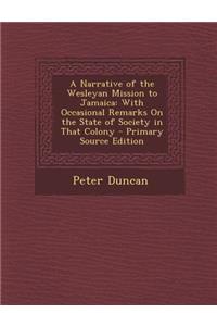 A Narrative of the Wesleyan Mission to Jamaica: With Occasional Remarks on the State of Society in That Colony