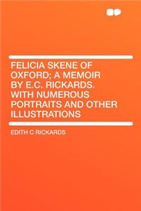 Felicia Skene of Oxford; A Memoir by E.C. Rickards. with Numerous Portraits and Other Illustrations
