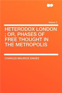 Heterodox London; Or, Phases of Free Thought in the Metropolis Volume 2