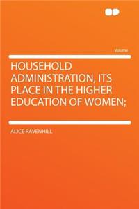 Household Administration, Its Place in the Higher Education of Women;