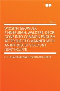 Widsith, Beowulf, Finnsburgh, Waldere, Deor. Done Into Common English After the Old Manner. with an Introd. by Viscount Northcliffe