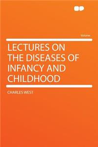 Lectures on the Diseases of Infancy and Childhood