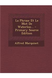 La Phrase Et Le Mot de Waterloo... - Primary Source Edition