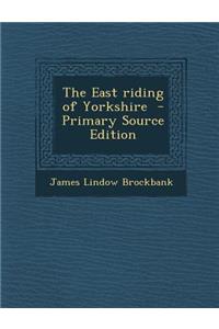 The East Riding of Yorkshire - Primary Source Edition