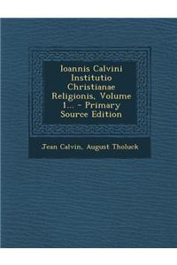 Ioannis Calvini Institutio Christianae Religionis, Volume 1...
