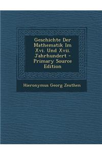 Geschichte Der Mathematik Im XVI. Und XVII. Jahrhundert - Primary Source Edition