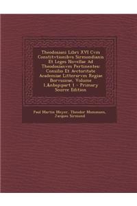 Theodosiani Libri XVI Cvm Constitvtionibvs Sirmondianis Et Leges Novellae Ad Theodosianvm Pertinentes