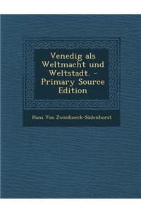 Venedig ALS Weltmacht Und Weltstadt. - Primary Source Edition