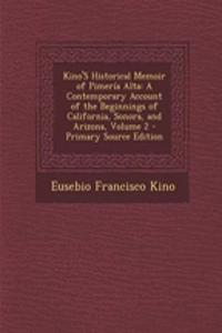 Kino's Historical Memoir of Pimeria Alta: A Contemporary Account of the Beginnings of California, Sonora, and Arizona, Volume 2