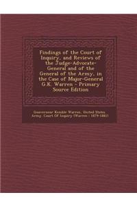 Findings of the Court of Inquiry, and Reviews of the Judge-Advocate-General and of the General of the Army, in the Case of Major-General G.K. Warren