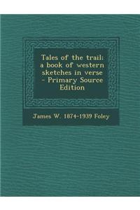 Tales of the Trail; A Book of Western Sketches in Verse