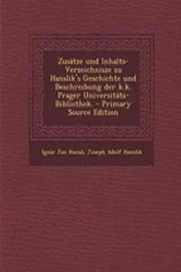 Zusatze Und Inhalts-Verzeichnisze Zu Hanslik's Geschichte Und Beschreibung Der K.K. Prager Universitats-Bibliothek. - Primary Source Edition