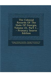 The Colonial Records of the State of Georgia, Volume 22, Part 1... - Primary Source Edition