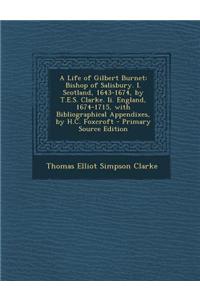 A Life of Gilbert Burnet: Bishop of Salisbury. I. Scotland, 1643-1674, by T.E.S. Clarke. II. England, 1674-1715, with Bibliographical Appendixes