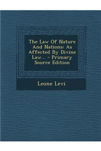 The Law of Nature and Nations: As Affected by Divine Law... - Primary Source Edition