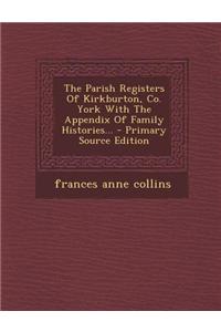 The Parish Registers of Kirkburton, Co. York with the Appendix of Family Histories...