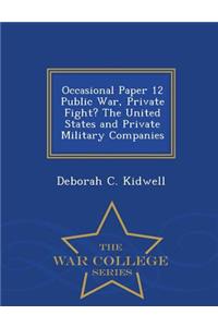 Occasional Paper 12 Public War, Private Fight? the United States and Private Military Companies - War College Series