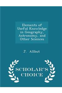 Elements of Useful Knowledge in Geography, Astronomy, and Other Sciences - Scholar's Choice Edition