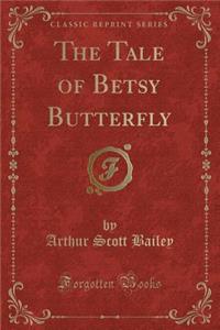 The Tale of Betsy Butterfly (Classic Reprint)