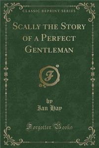 Scally the Story of a Perfect Gentleman (Classic Reprint)