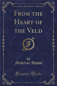 From the Heart of the Veld (Classic Reprint)