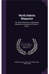 North Dakota Magazine: The State's Resources--Agricultural, Industrial, & Commercial, Volume 1, Issue 1