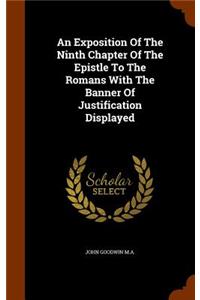 Exposition Of The Ninth Chapter Of The Epistle To The Romans With The Banner Of Justification Displayed