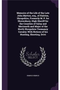 Memoirs of the Life of the Late John Mytton, esq., of Halston, Shropshire, Formerly M. P. for Shrewsbury, High Sheriff for the Counties of Salop and Merioneth and Major of the North Shropshire Yeomanry Cavalry; With Notices of his Hunting, Shooting