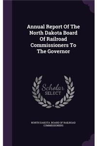 Annual Report of the North Dakota Board of Railroad Commissioners to the Governor