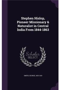 Stephen Hislop, Pioneer Missionary & Naturalist in Central India From 1844-1863