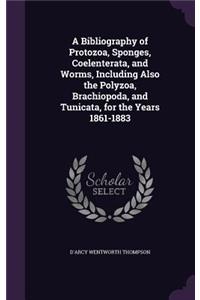A Bibliography of Protozoa, Sponges, Coelenterata, and Worms, Including Also the Polyzoa, Brachiopoda, and Tunicata, for the Years 1861-1883