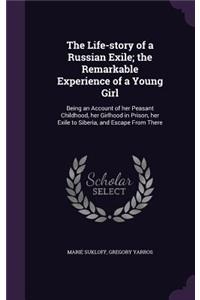 The Life-story of a Russian Exile; the Remarkable Experience of a Young Girl
